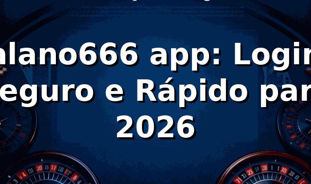 alano666 app: Login Seguro e Rápido para 2026 🎮